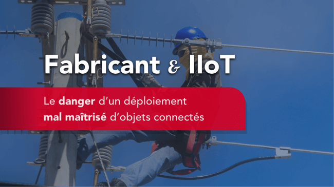 fabricant-iot-danger-deploiement-mal-maitrise
