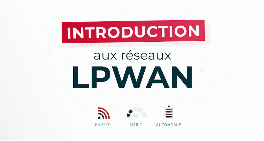 LPWAN : le guide complet sur les réseaux Low Power Wide Area